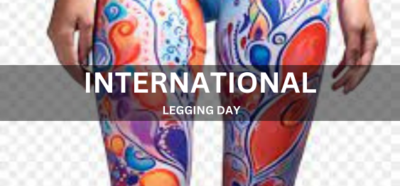 INTERNATIONAL LEGGING DAY [अंतर्राष्ट्रीय लेगिंग दिवस]